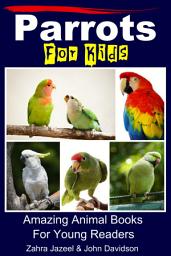Icon image Parrots For Kids - Amazing Animal Books For Young Readers
