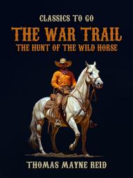 Icon image The War Trail, The Hunt of the Wild Horse: Restored Classics to Go Edition