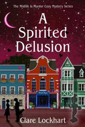 Icon image A Spirited Delusion: A Paranormal Cozy Mystery