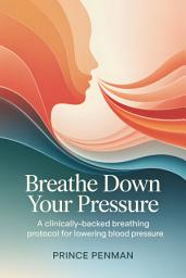 Icon image Breathe Down Your Pressure: A Clinically‑Backed Breathing Protocol for Lowering Blood Pressure