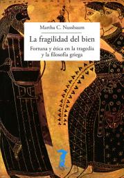 Icon image La fragilidad del bien: Fortuna y ética en la tragedia y la filosofía griega