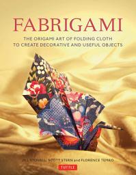 Icon image Fabrigami: The Origami Art of Folding Cloth to Create Decorative and Useful Objects (Furoshiki - The Japanese Art of Wrapping)