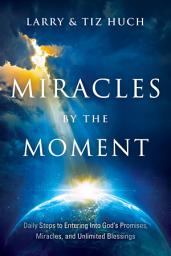 Icon image Miracles by the Moment: Daily Steps to Enter God's Promises, Miracles and Unlimited Blessings