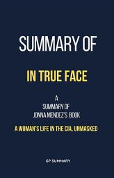 Icon image Summary of In True Face by Jonna Mendez: A Woman's Life in the CIA, Unmasked
