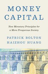 Icon image Money Capital: New Monetary Principles for a More Prosperous Society