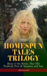 Icon image HOMESPUN TALES TRILOGY: Rose o' the River, The Old Peabody Pew & Susanna and Sue (Illustrated): Three Small Town Novels in One Volume