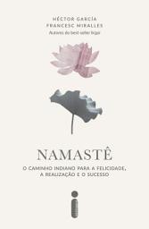Icon image Namastê: O caminho indiano para a felicidade, a realização e o sucesso