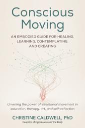 Icon image Conscious Moving: An Embodied Guide for Healing, Learning, Contemplating, and Creating