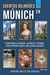 Icon image Cuentos Bilingües 3 - En Múnich: 6 Aventuras - en Inglés Y Español - para aprender Inglés con Lectura Bilingüe