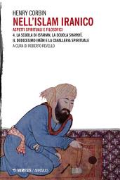 Icon image Nell'Islam iranico. Aspetti spirituali e filosofici 4.: La Scuola di Isfahan La Scuola shaykhī Il Dodicesimo Imām e la cavalleria spirituale