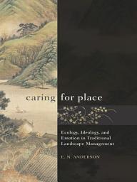Icon image Caring for Place: Ecology, Ideology, and Emotion in Traditional Landscape Management