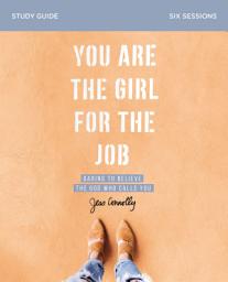 Icon image You Are the Girl for the Job Bible Study Guide: Daring to Believe the God Who Calls You