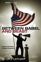Icon image Between Babel and Beast: America and Empires in Biblical Perspective