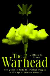 Icon image The Warhead: The Quest to Build the Perfect Weapon in the Age of Modern Warfare