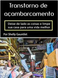 Icon image Transtorno de açambarcamento: Deixe de lado as coisas e limpe sua casa para uma vida melhor