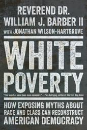 Icon image White Poverty: How Exposing Myths About Race and Class Can Reconstruct American Democracy