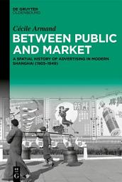 Icon image Between Public and Market: A Spatial History of Advertising in Modern Shanghai (1905–1949)