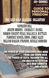 Icon image The Self-Help Classics Collection. Guide to Personal Freedom (40+ books). Illustrated: The Power of Your Subconscious Mind, Think and Grow Rich, The Power of Faith, Freedom For All, The Master Key System, As A Man Thinketh and оthers