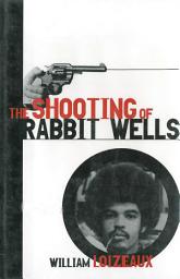 Icon image The Shooting of Rabbit Wells: A White Cop, a Young Man of Color, and an American Tragedy