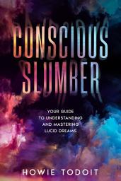 Icon image Conscious Slumber: Your Guide to Understanding and Mastering Lucid Dreams