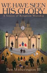 Icon image We Have Seen His Glory: A Vision of Kingdom Worship
