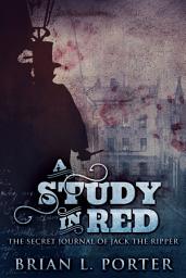 Icon image A Study In Red: The Secret Journal of Jack the Ripper