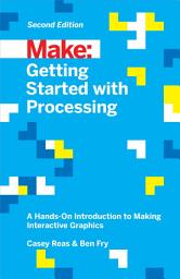 Icon image Getting Started with Processing: A Hands-On Introduction to Making Interactive Graphics, Edition 2