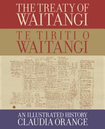 Icon image The Treaty of Waitangi | Te Tiriti o Waitangi: An Illustrated History