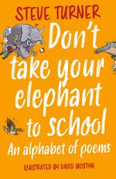 Icon image Don't Take Your Elephant to School: An Alphabet of Poems, Edition 2
