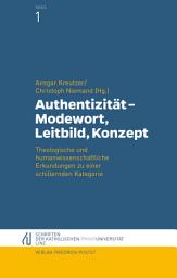 Icon image Authentizität – Modewort, Leitbild, Konzept: Theologische und humanwissenschaftliche Erkundungen zu einer schillernden Kategorie