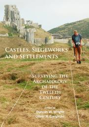 Icon image Castles, Siegeworks and Settlements: Surveying the Archaeology of the Twelfth Century