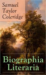 Icon image Biographia Literaria: Important autobiographical work and influential piece of literary introspection by an English poet and philosopher, author of The Rime of The Ancient Mariner, Christabel, Lyrical Ballads