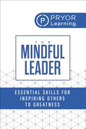Icon image The Mindful Leader: Essential Skills for Inspiring Others to Greatness