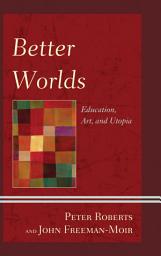 Icon image Better Worlds: Education, Art, and Utopia