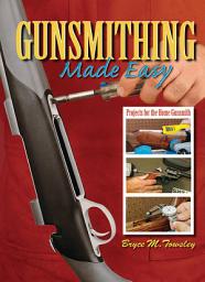 Icon image Gunsmithing Made Easy: Projects for the Home Gunsmith