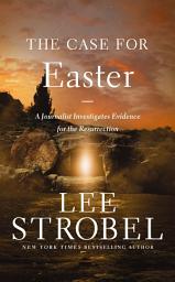Icon image The Case for Easter: A Journalist Investigates Evidence for the Resurrection