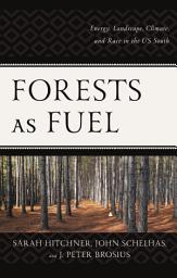 Icon image Forests as Fuel: Energy, Landscape, Climate, and Race in the U.S. South