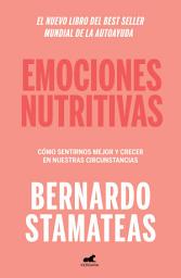 Icon image Emociones nutritivas: Cómo sentirnos mejor y crecer en nuestras circunstancias