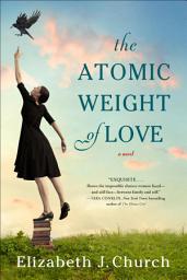 Icon image Atomic Weight of Love: A Novel