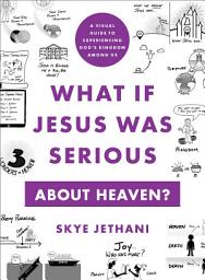 Icon image What If Jesus Was Serious about Heaven?: A Visual Guide to Experiencing God's Kingdom among Us