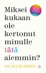 Icon image Miksei kukaan ole kertonut minulle tätä aiemmin?
