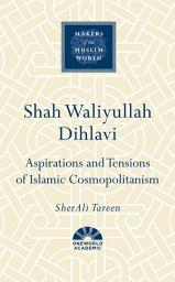 Icon image Shah Waliyullah Dihlavi: Aspirations and Tensions of Islamic Cosmopolitanism