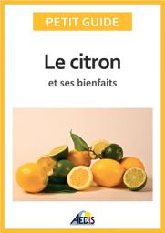 Icon image Le citron et ses bienfaits: Un guide pratique pour connaître ses vertus et ses secrets d'utilisation
