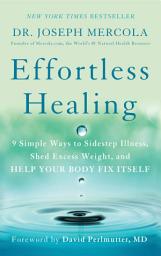 Icon image Effortless Healing: 9 Simple Ways to Sidestep Illness, Shed Excess Weight, and Help Your Body Fix Itself