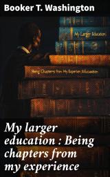Icon image My larger education : Being chapters from my experience