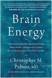 Icon image Brain Energy: A Revolutionary Breakthrough in Understanding Mental Health--and Improving Treatment for Anxiety, Depression, OCD, PTSD, and More