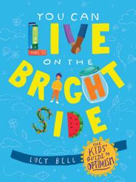 Icon image You Can Live on the Bright Side: The Kids' Guide to Optimism