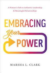 Icon image Embracing Your Power: A Woman's Path to Authentic Leadership and Meaningful Relationships