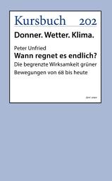 Icon image Wann regnet es endlich?: Die begrenzte Wirksamkeit grüner Bewegungen von 68 bis heute