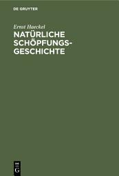 Icon image Natürliche Schöpfungs-Geschichte: Gemeinverständliche wissenschaftliche Vorträge über die Entwickelungslehre, Ausgabe 12